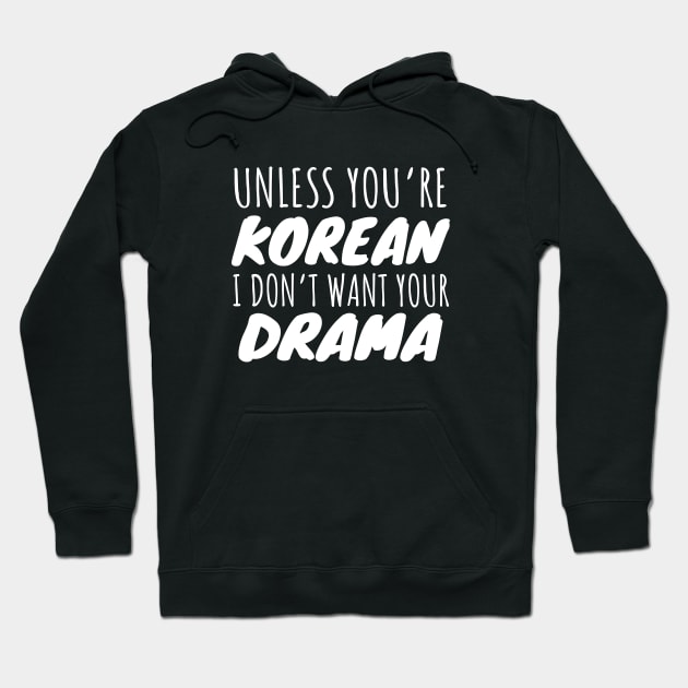 Unless You're Korean I Don't Want Your Drama Hoodie by LunaMay